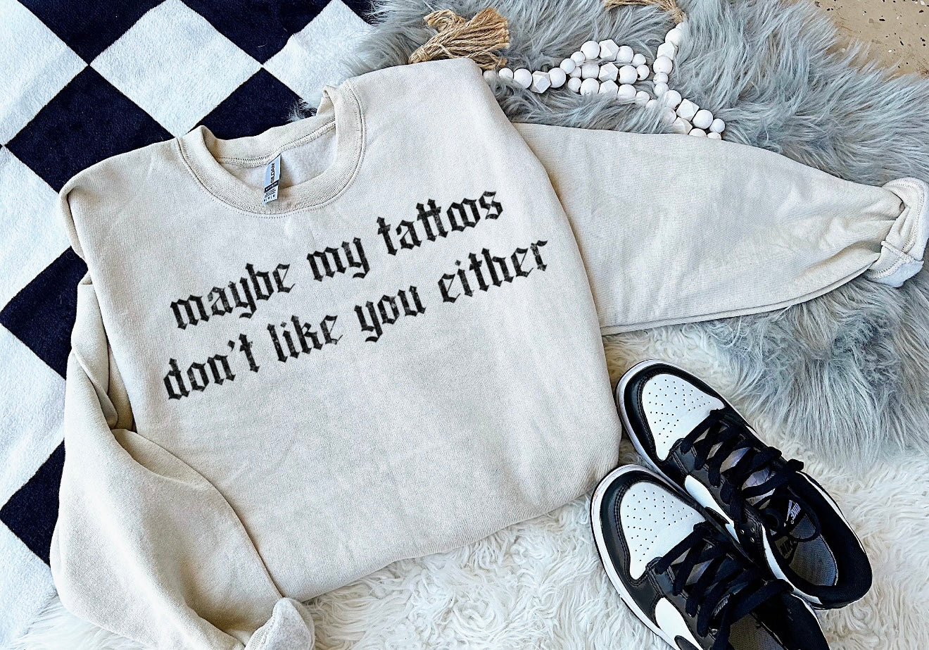 Maybe my tattoos don’t like you either-Crewneck
