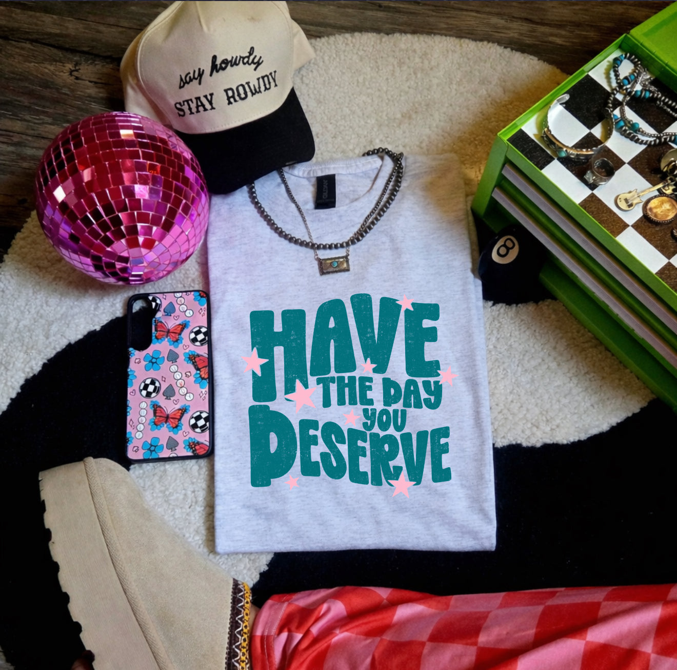 Have the day you deserve-graphic tee