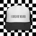 Trucker Cap - "I Could Be Meaner" Funny Statement Hat