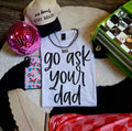 Go Ask Your Dad-graphic tee