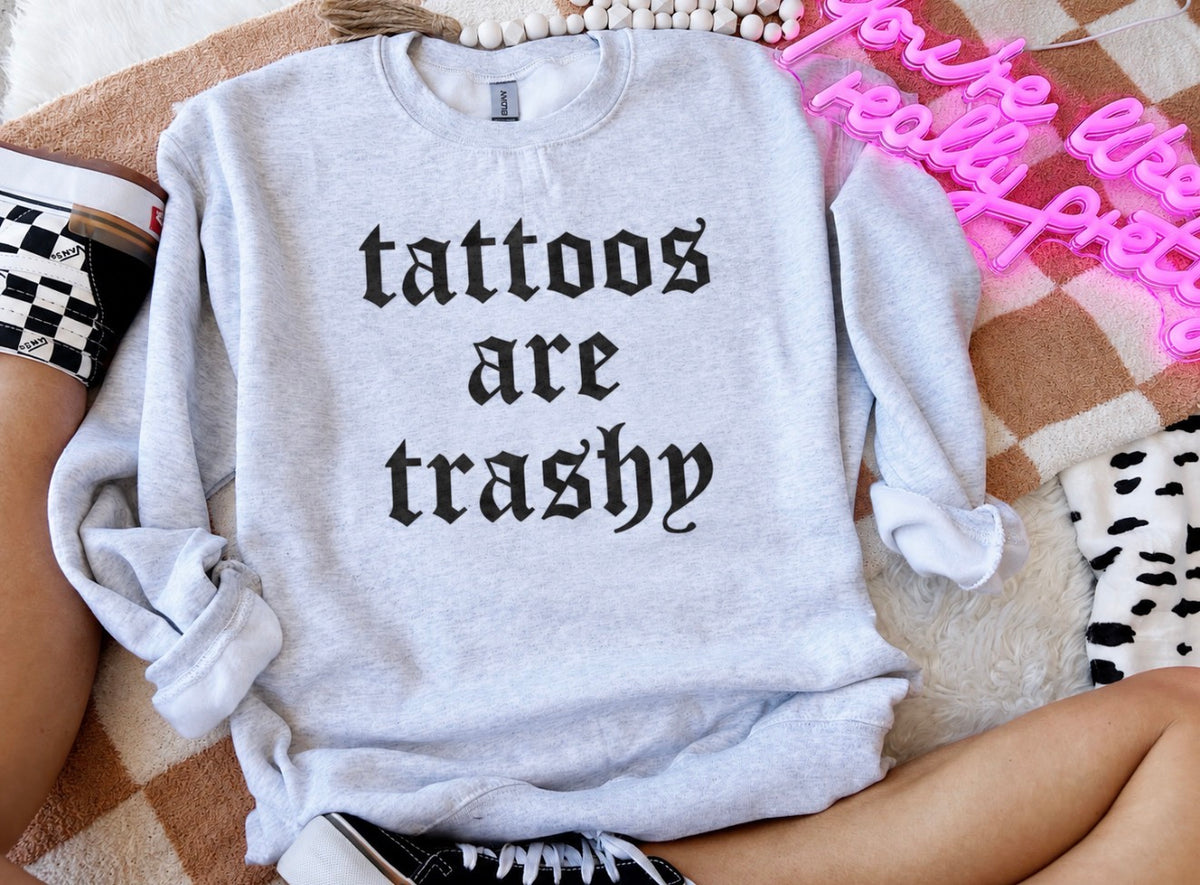 Tattoos are trashy-sweatshirt