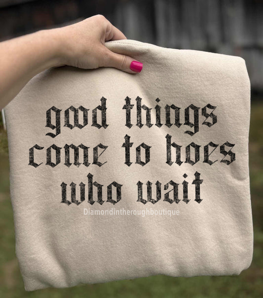 Good things come to hoes who wait-Crewneck