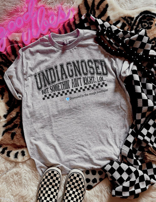 Undiagnosed but something aint right -graphic tee
